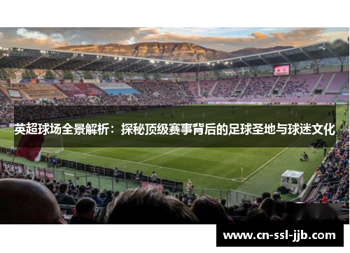 英超球场全景解析:探秘顶级赛事背后的足球圣地与球迷文化 英超球场全景解析:探秘顶级赛事背后的足球圣地与球迷文化