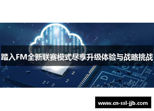 踏入FM全新联赛模式尽享升级体验与战略挑战