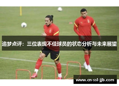 追梦点评：三位表现不佳球员的状态分析与未来展望