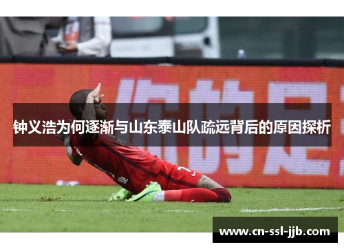 钟义浩为何逐渐与山东泰山队疏远背后的原因探析
