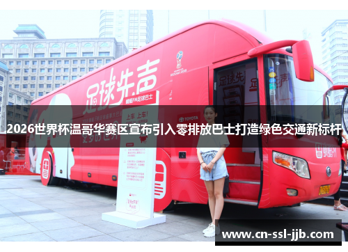 2026世界杯温哥华赛区宣布引入零排放巴士打造绿色交通新标杆 2026世界杯温哥华赛区宣布引入零排放巴士打造绿色交通新标杆