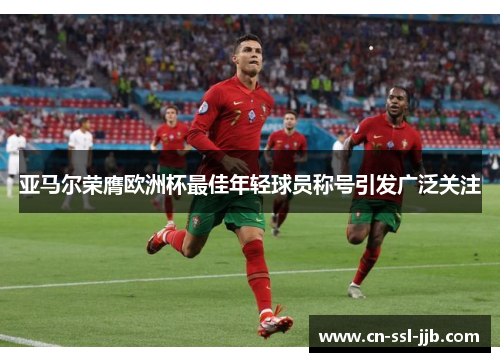 亚马尔荣膺欧洲杯最佳年轻球员称号引发广泛关注