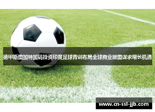 德甲斯图加特加码投资印度足球青训布局全球商业版图谋求增长机遇