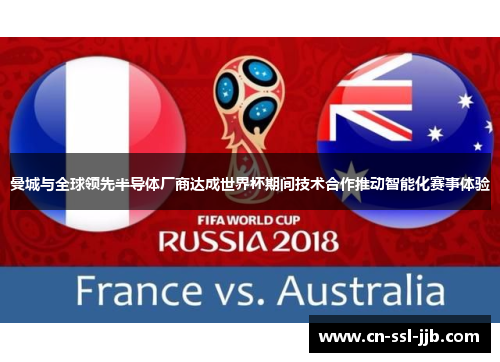 曼城与全球领先半导体厂商达成世界杯期间技术合作推动智能化赛事体验 曼城与全球领先半导体厂商达成世界杯期间技术合作推动智能化赛事体验