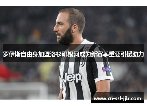 罗伊斯自由身加盟洛杉矶银河成为新赛季重要引援助力 罗伊斯自由身加盟洛杉矶银河成为新赛季重要引援助力